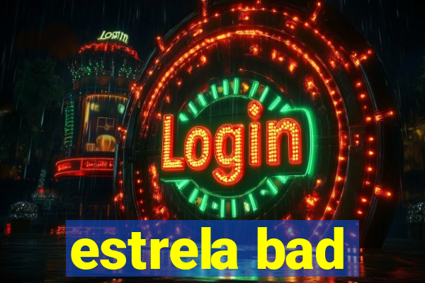 estrela bad